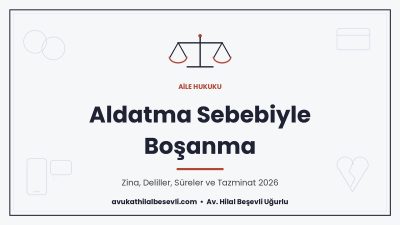 Aldatma sebebiyle boşanma ve zina nedeniyle boşanma davası, deliller, süreler ve tazminat - Av. Hilal Beşevli Uğurlu, Ankara