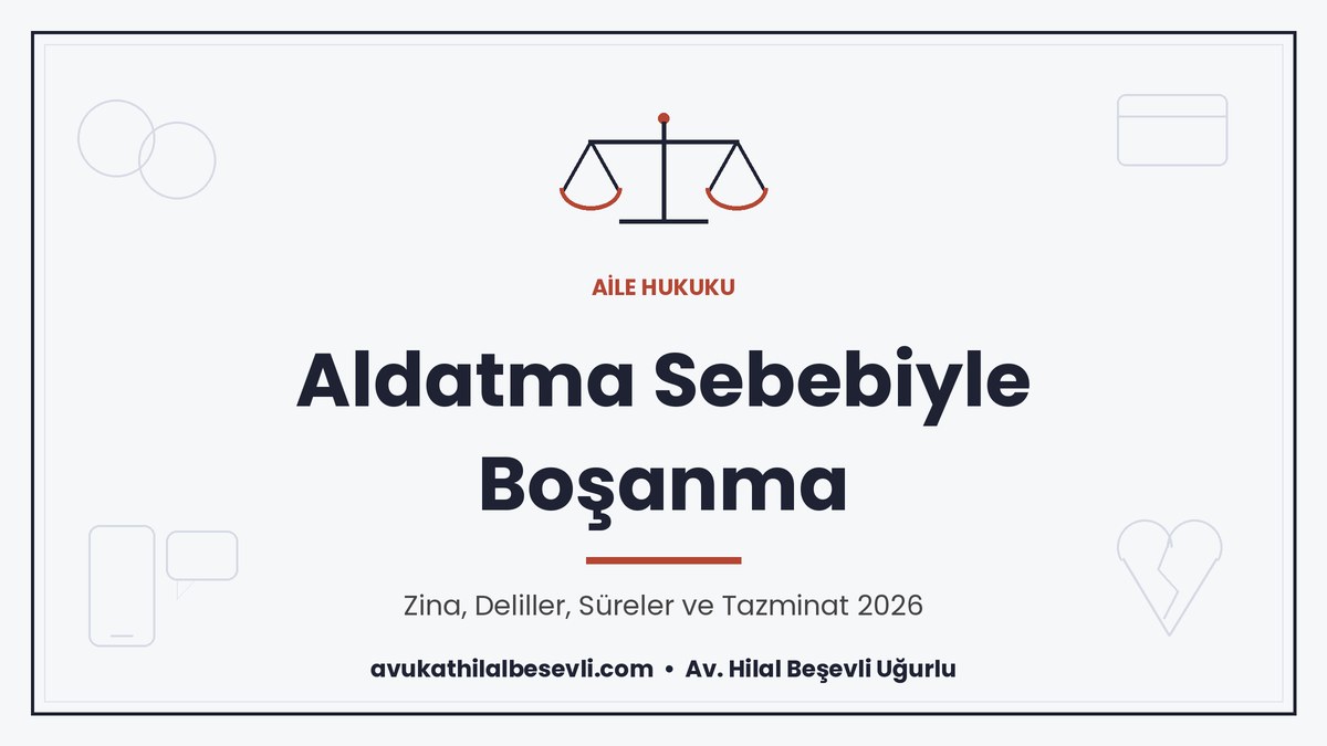 Aldatma sebebiyle boşanma ve zina nedeniyle boşanma davası, deliller, süreler ve tazminat - Av. Hilal Beşevli Uğurlu, Ankara