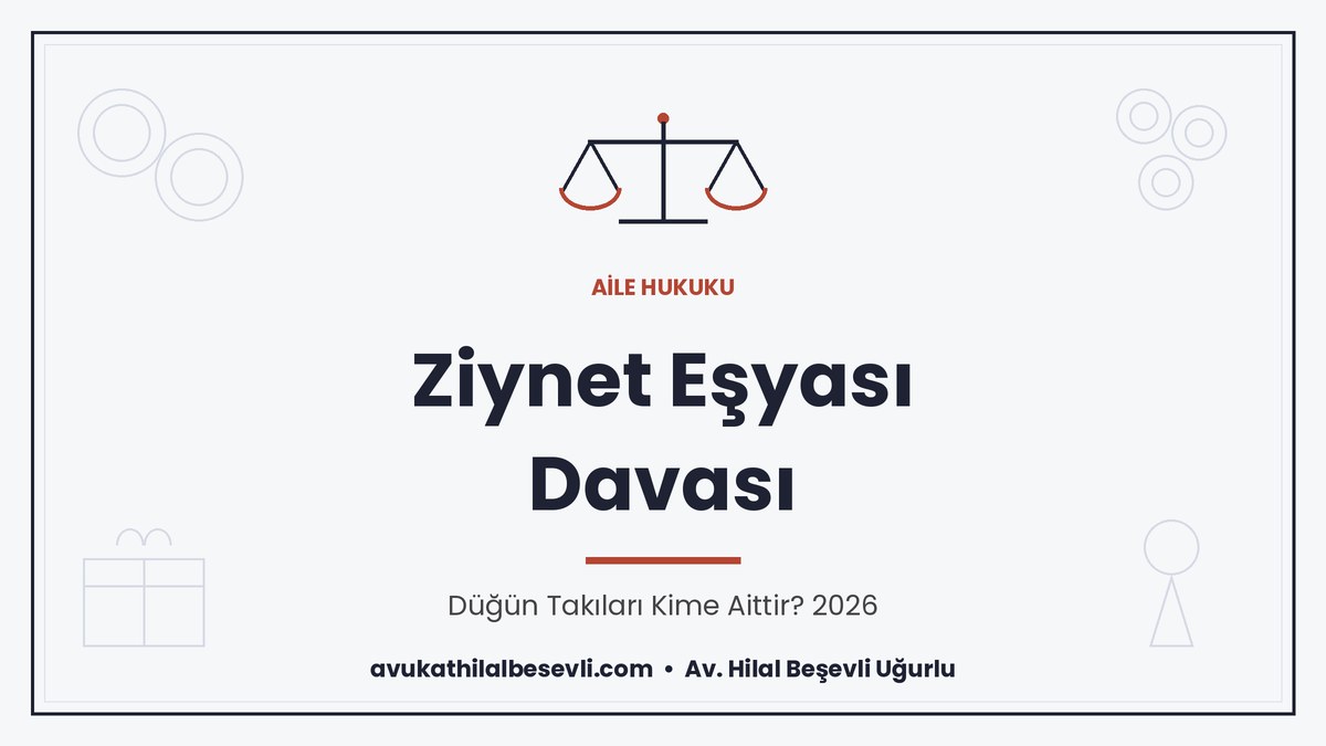 Ziynet eşyası davası, düğün takılarının aidiyeti ve ispat yükü 2026 - Av. Hilal Beşevli Uğurlu, Ankara