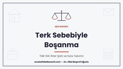 Terk sebebiyle boşanma davası, evi terk eden eşe ihtar ve TMK 164 şartları - Av. Hilal Beşevli Uğurlu, Ankara