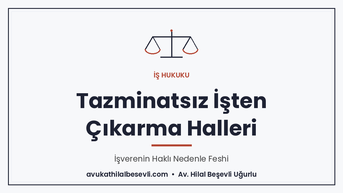 Hangi Durumlarda İşçi Tazminatsız Çıkarılır? Haklı Nedenle Fesih