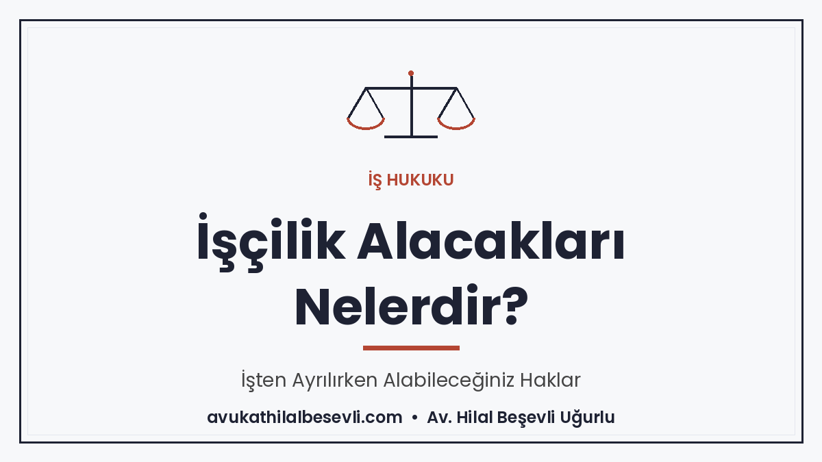 İşten Ayrılınca Hangi Haklarımı Alabilirim? İşçilik Alacakları