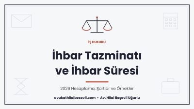 İhbar tazminatı ve ihbar süresi 2026, hesaplama ve şartlar - Av. Hilal Beşevli Uğurlu, Ankara