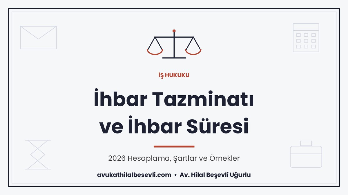 İhbar tazminatı ve ihbar süresi 2026, hesaplama ve şartlar - Av. Hilal Beşevli Uğurlu, Ankara